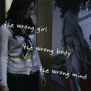 the wrong girl, the wrong body, the wrong mind