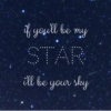 if you'll be my star, i'll be your sky