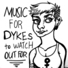 + Music for Dykes to Watch Out For +