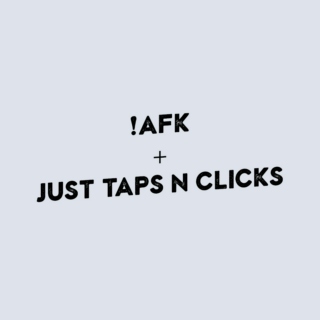 !AFK + Just Taps n Clicks All Night