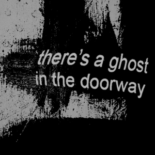 there's a ghost in the doorway;