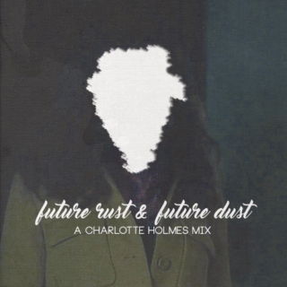 future rust & future dust: a charlotte holmes mix