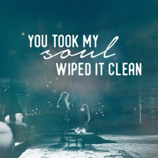 you took my soul, wiped it clean