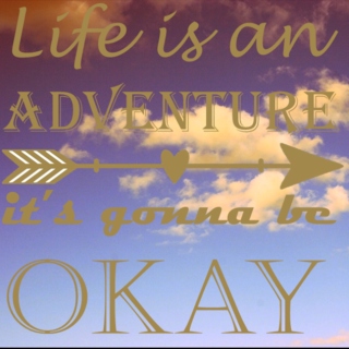 Life is an adventure, it's gonna be okay