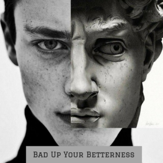 Bad Up Your Betterness.