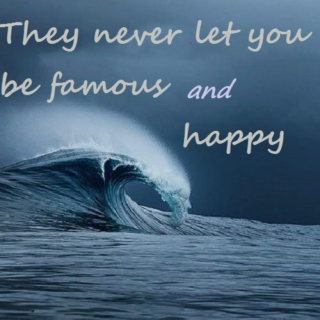 They never let you be famous AND happy.