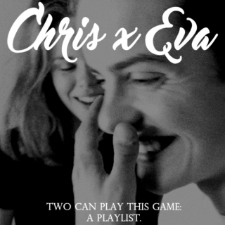 Two Can Play This Game: Chris x Eva playlist.