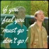 if you feel you must go - don't go!