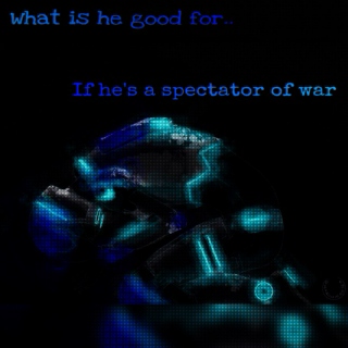 What Is He Good For, If He's A Spectator Of War.