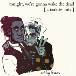 tonight, we're gonna wake the dead