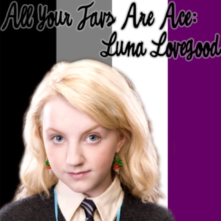 All Your Favs Are Ace: Luna Lovegood