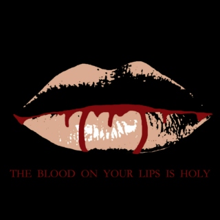 THE BLOOD ON YOUR LIPS IS HOLY