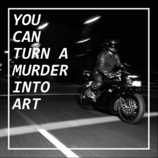 you can turn a murder into art