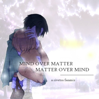 mind over matter, matter over mind