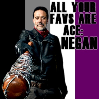 All Your Favs Are Ace: Negan