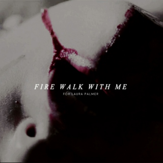 fire walk with me