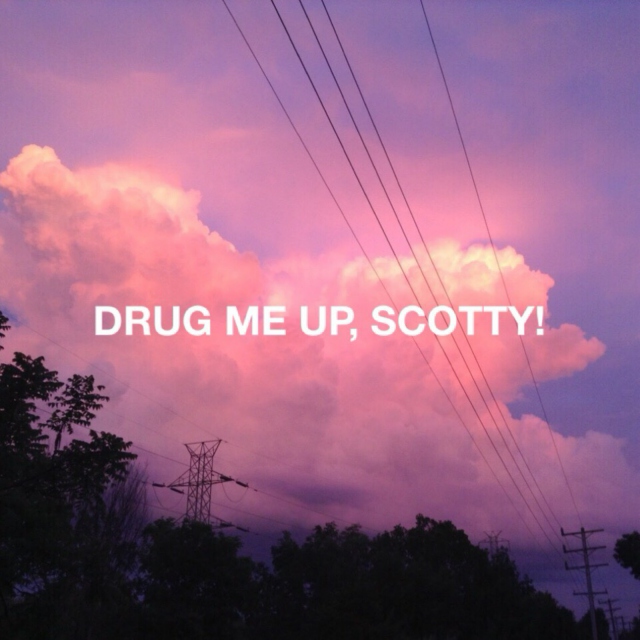DRUG ME UP, SCOTTY!