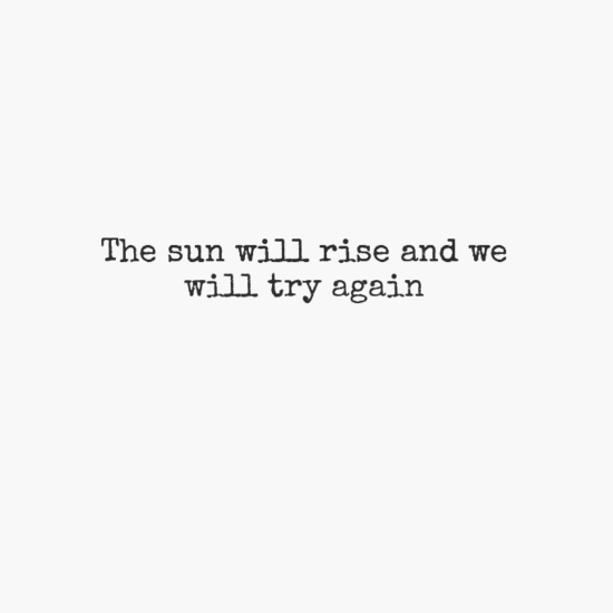 the sun will rise and we will try again