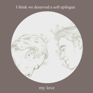 I think we deserved a soft epilogue, my love
