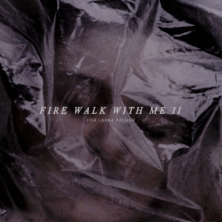 fire walk with me part II