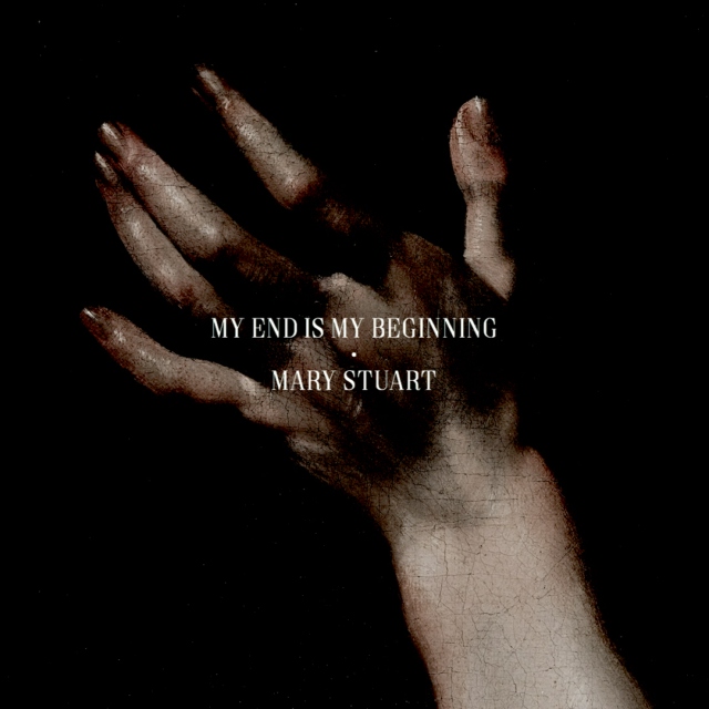 my end is my beginning // mary stuart