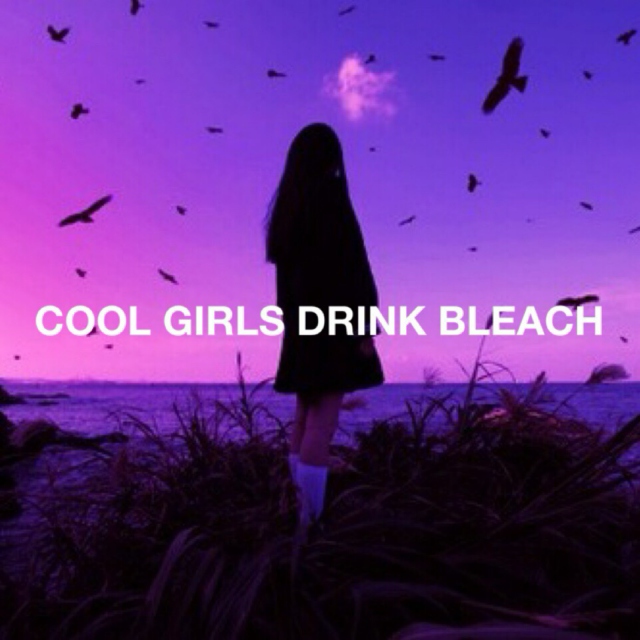 COOL GIRLS DRINK BLEACH
