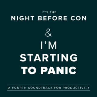 It's the Night Before Con and I'm Starting to Panic