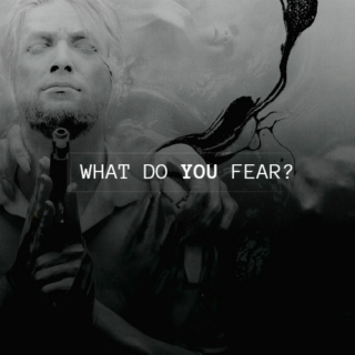 WHAT DO YOU FEAR?  