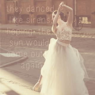 they danced like sirens, hoping the sun would come out again
