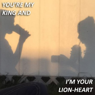 you're my king and i'm your lion-heart