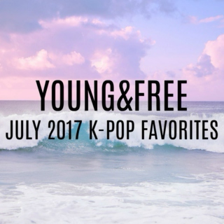 YOUNG&FREE ~ JULY 2017 K-POP FAVORITES