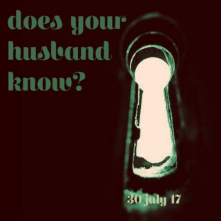 does your husband know? - 30 july 2017