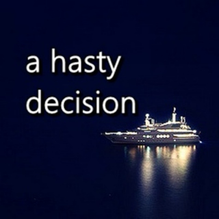 a hasty decision