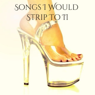 Songs I Would Strip To II