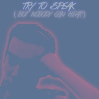 try to speak ( but nobody can hear )