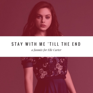stay with me 'till the end.