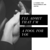 I'll admit that I'm a fool for you.