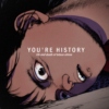 YOU'RE HISTORY
