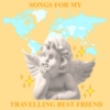 Songs For My Travelling Best Friend // Songs For a Fake-American Traveller