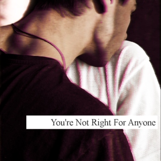 You're Not Right For Anyone