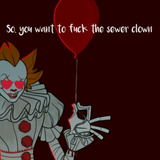 So, You Want to Fuck the Sewer Clown