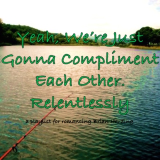 Yeah, We're Just Gonna Compliment Each Other. Relentlessly.