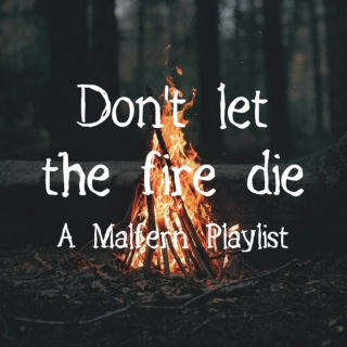 Don't let the fire die - Malfern Playlist