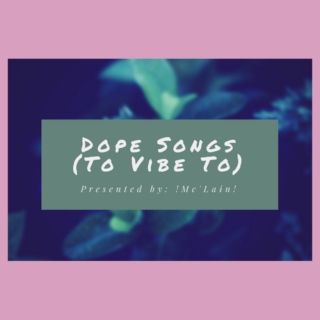 Dope Songs To Vibe To (weekly):