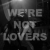 WE'RE NOT LOVERS.