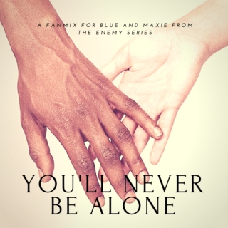you'll never be alone.