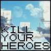KILL YOUR HEROES