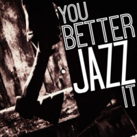 YOU BETTER JAZZ IT