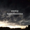 weekly hyperfixation 