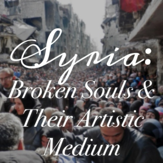 Syria: Broken Souls And Their Artistic Medium